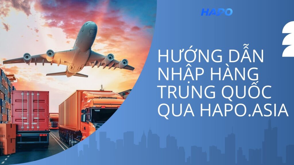 Hướng dẫn nhập hàng trung quốc qua hapo.asia
