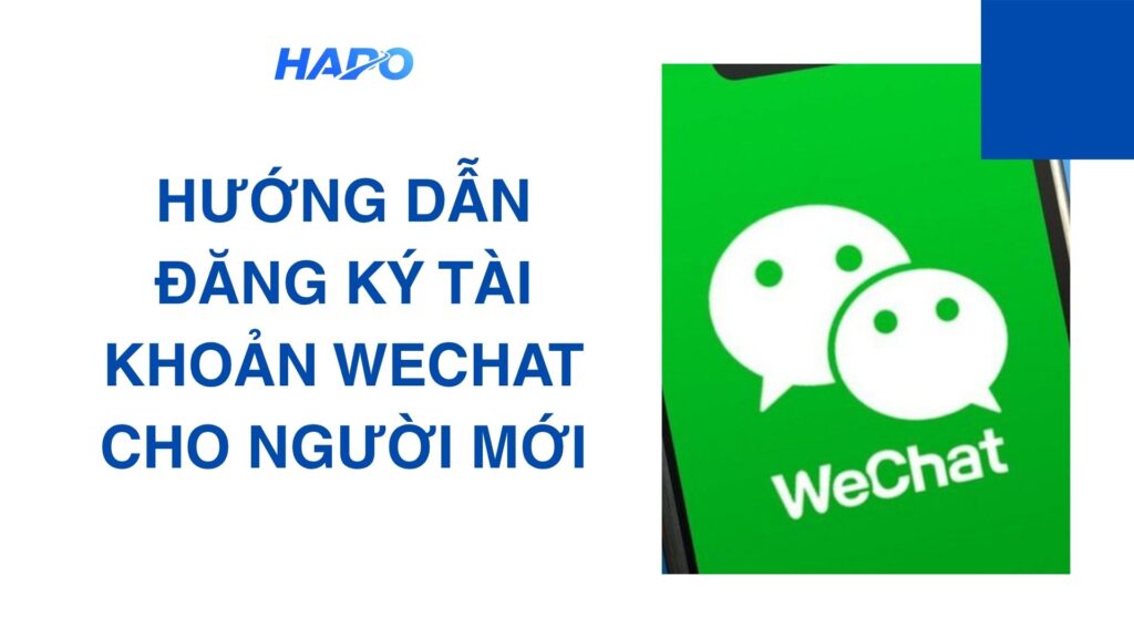 Hướng dẫn đăng ký tài khoản WeChat cho người mới