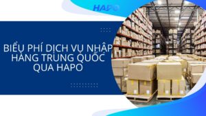 Biểu phí dịch vụ nhập hàng Trung Quốc qua Hapo