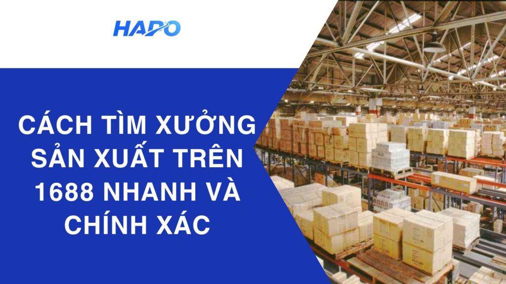 Cách tìm xưởng sản xuất trên 1688 nhanh và chính xác nhất Cách tìm xưởng sản xuất trên 1688 nhanh và chính xác