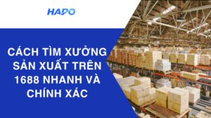 Cách tìm xưởng sản xuất trên 1688 nhanh và chính xác