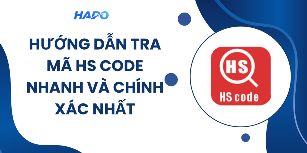 Hướng dẫn tra mã HS code nhanh và chính xác nhất
