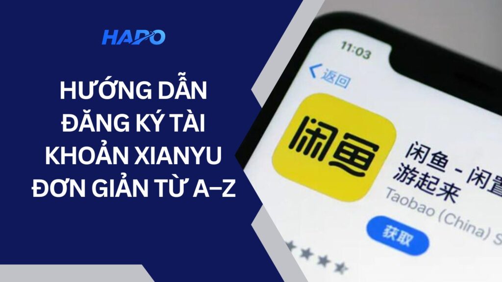 Xianyu là gì? Đăng ký tài khoản Xianyu đơn giản từ A-Z