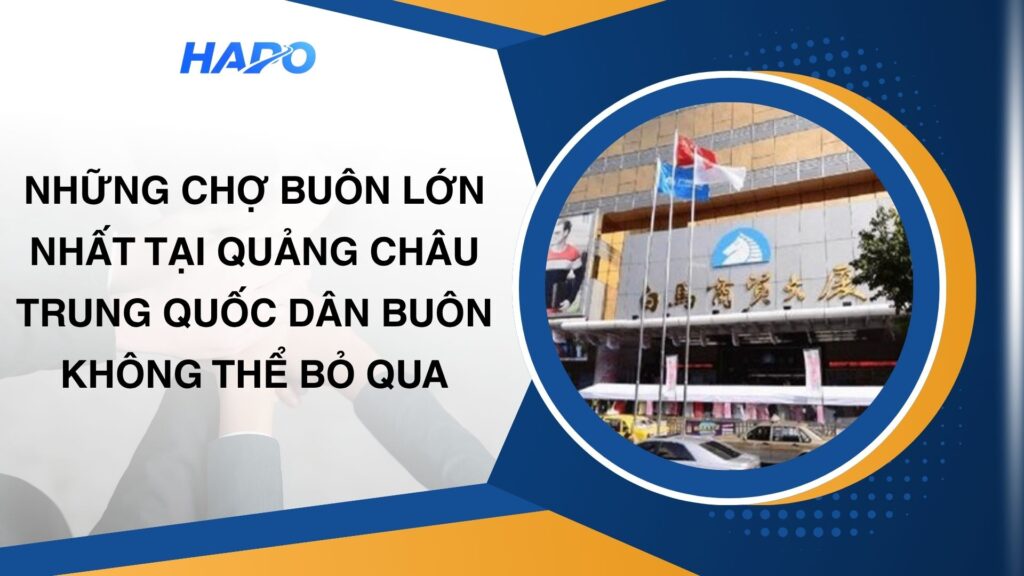 Những Chợ Buôn Lớn Nhất Tại Quảng Châu Trung Quốc Dân Buôn Không Thể Bỏ Qua Những Chợ Buôn Lớn Nhất Tại Quảng Châu Trung Quốc Dân Buôn Không Thể Bỏ Qua