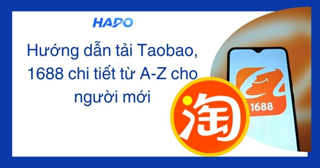 Hướng dẫn tải Taobao, 1688 chi tiết từ A-Z cho người mới