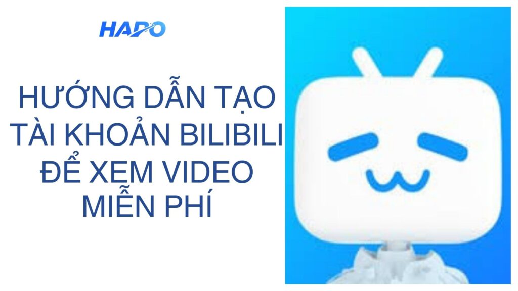 Hướng dẫn tạo tài khoản bilibili để xem video miễn phí