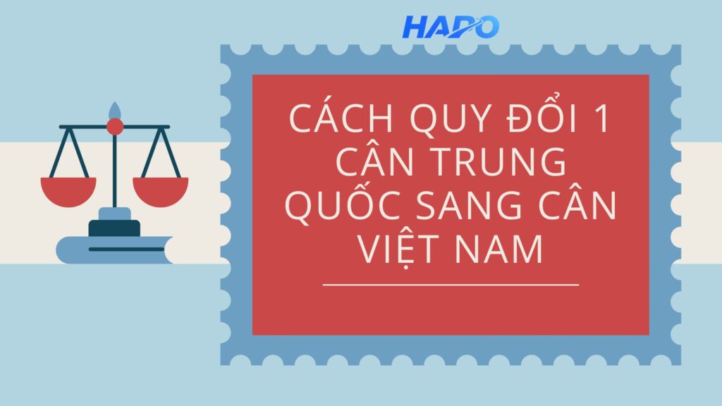 Cách quy đổi 1 cân Trung Quốc sang cân Việt Nam Cách quy đổi 1 cân Trung Quốc sang cân Việt Nam