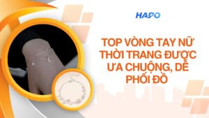 Top Vòng Tay Nữ Thời Trang Được Ưa Chuộng, Dễ Phối Đồ