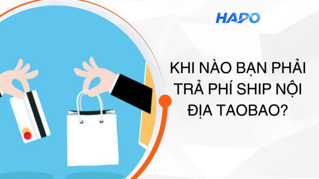 Khi nào bạn phải trả phí ship nội địa Taobao?