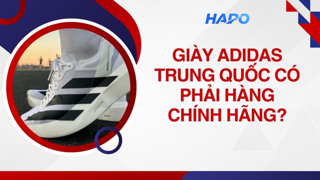 Giày Adidas Trung Quốc có phải hàng chính hãng?