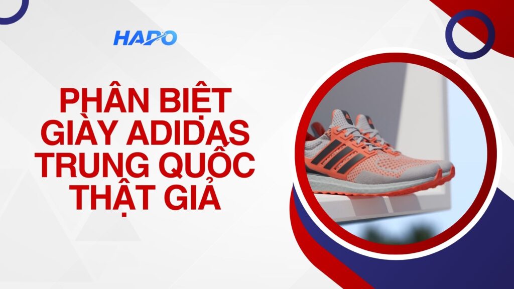 Phân biệt giày Adidas Trung Quốc thật giả
