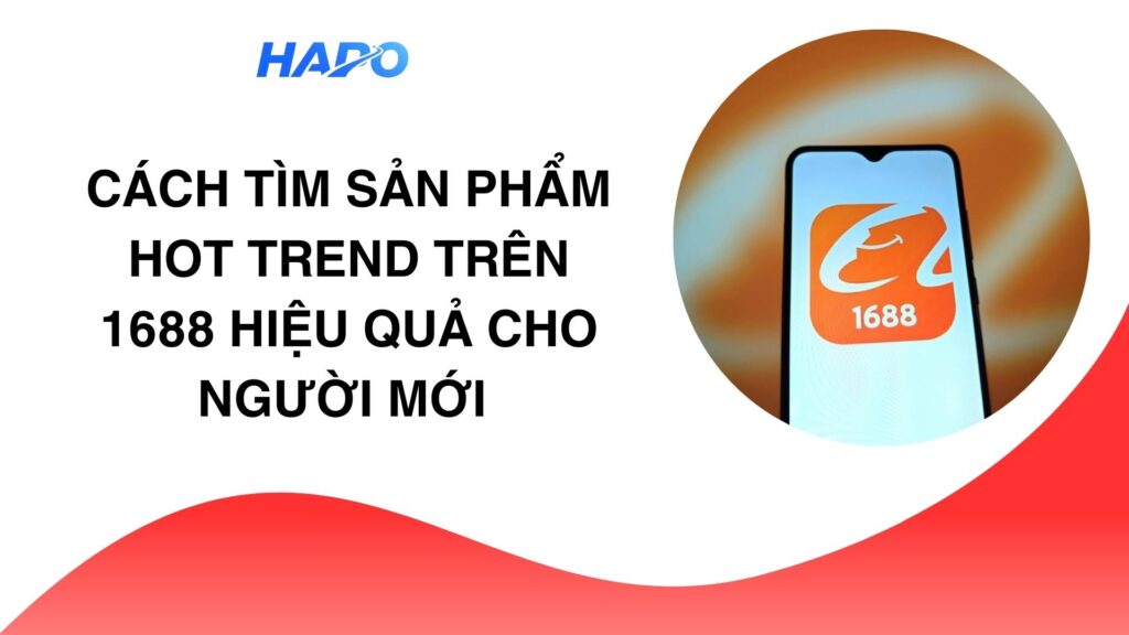 Cách tìm sản phẩm hot trend trên 1688 cho người mới Hướng dẫn tìm sản phẩm hot trend trên 1688 cho người mới