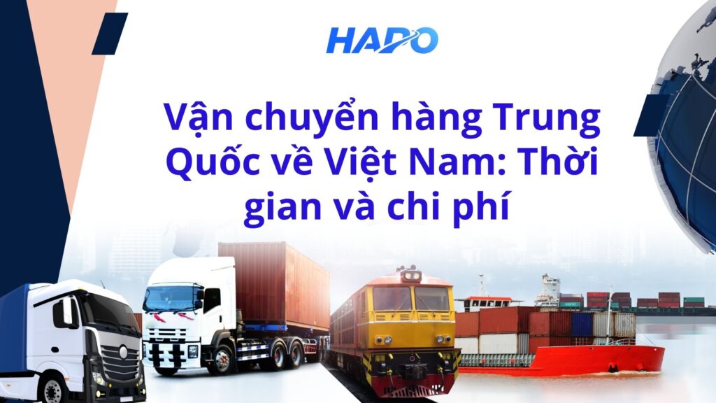 Vận chuyển hàng Trung Quốc về Việt Nam: Thời gian và chi phí