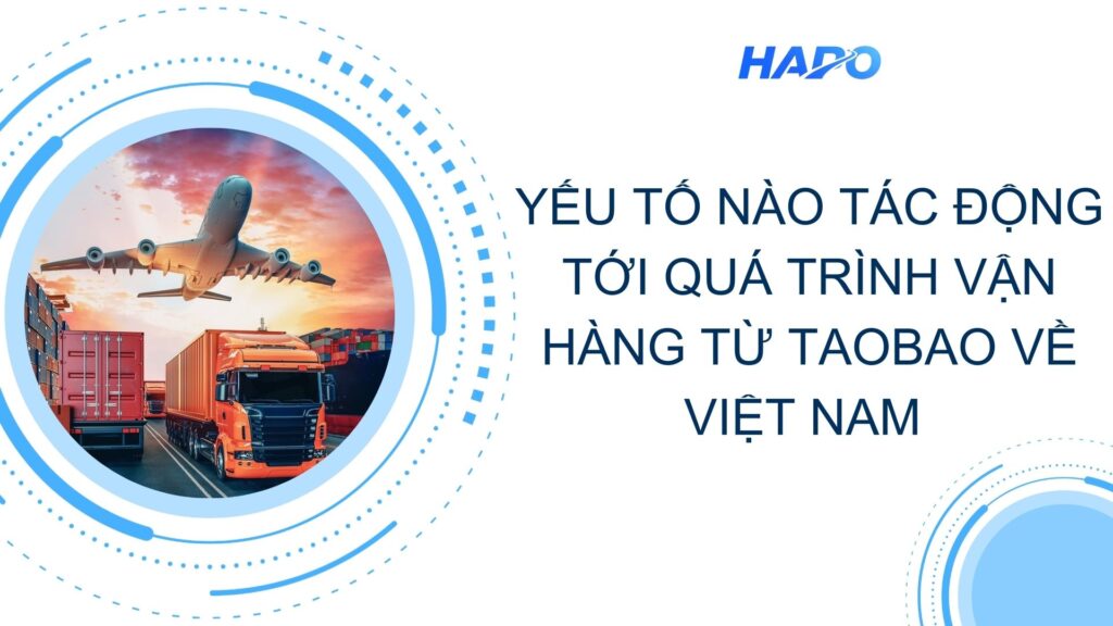 Yếu tố nào tác động tới quá trình vận chuyển hàng từ taobao về Việt Nam