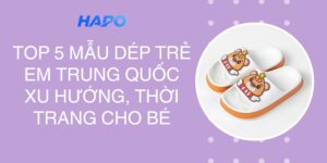 Top 5 mẫu dép trẻ em Trung Quốc xu hướng, thời trang cho bé