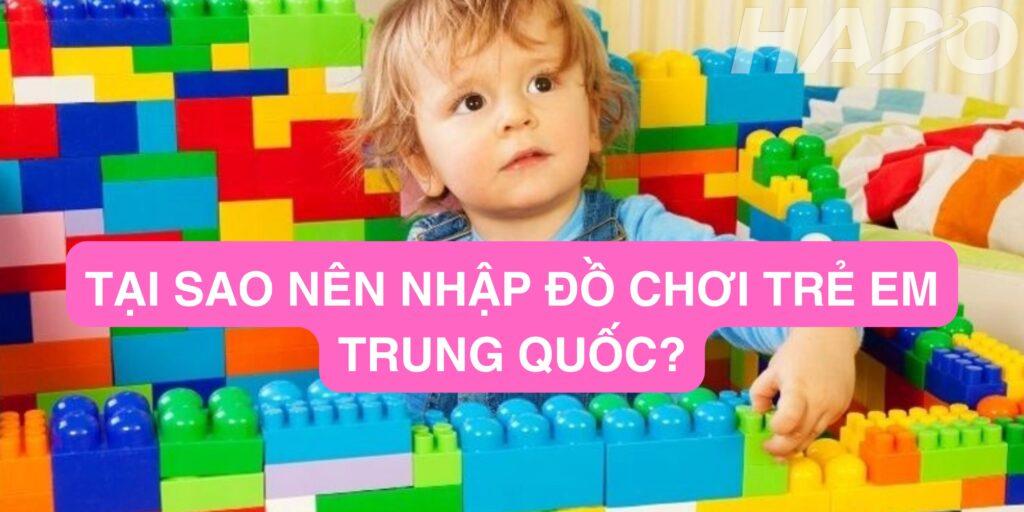 Tại sao nên nhập đồ chơi trẻ em Trung Quốc?