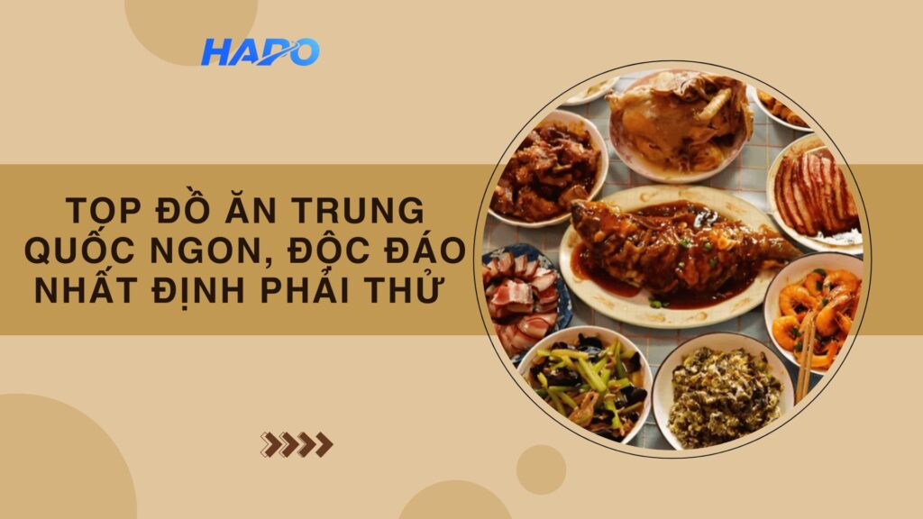 Top đồ ăn Trung Quốc ngon, độc đáo nhất định phải thử