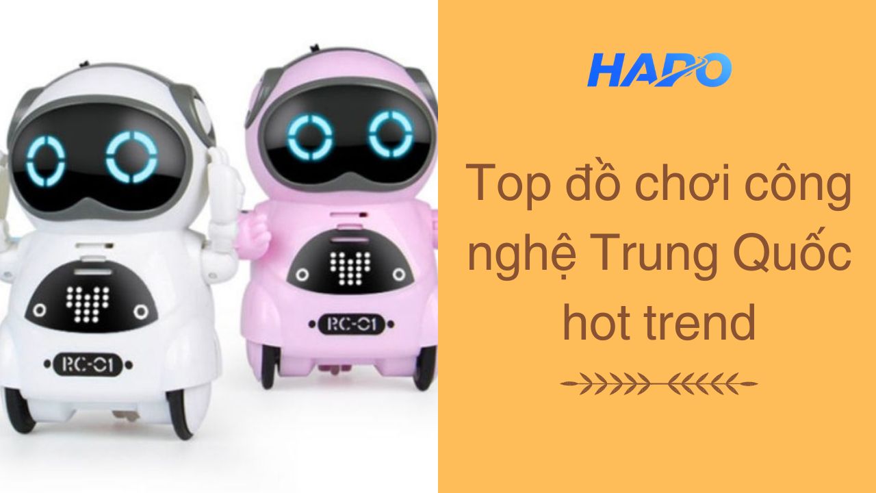 Top đồ chơi công nghệ Trung Quốc hot trend