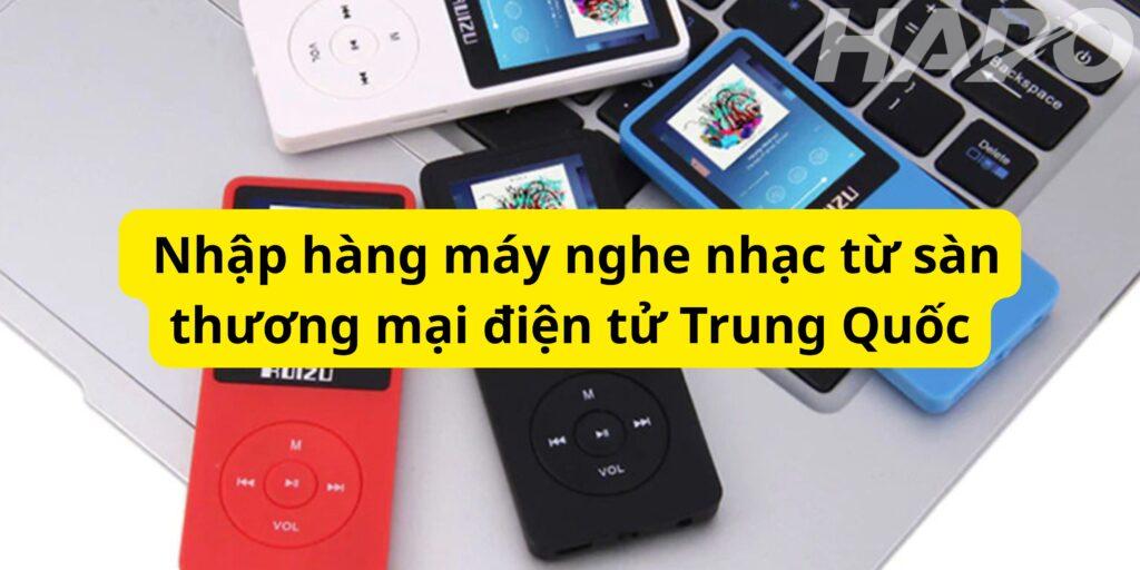 Nhập hàng máy nghe nhạc từ sàn thương mại điện tử Trung Quốc