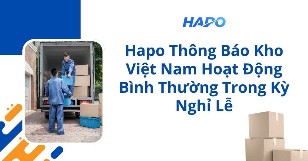 Hapo Thông Báo Kho Việt Nam Hoạt Động Bình Thường Trong Kỳ Nghỉ Lễ 