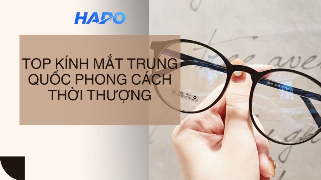 Top kính mắt Trung Quốc phong cách thời thượng