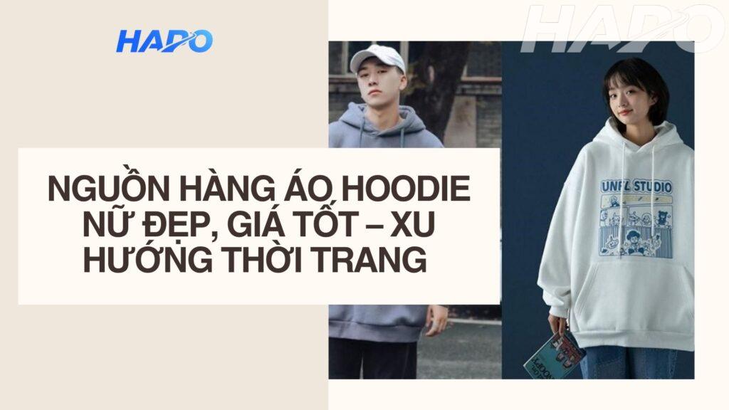 Nguồn Hàng Áo Hoodie Nữ Đẹp, Giá Tốt – Xu Hướng Thời Trang 2026