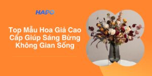 Top Mẫu Hoa Giả Cao Cấp Giúp Sáng Bừng Không Gian Sống