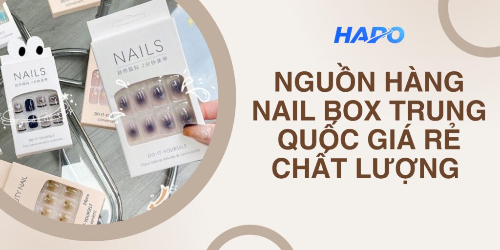 Nguồn hàng nail box Trung Quốc giá rẻ, chất lượng