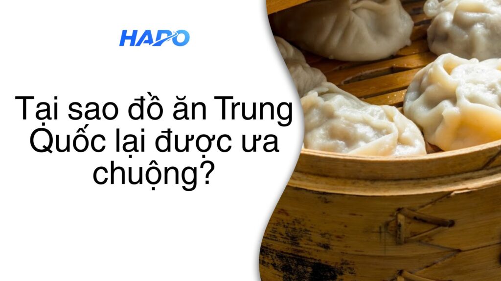 Tại sao đồ ăn Trung Quốc lại được ưa chuộng?