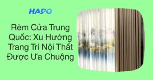 Rèm Cửa Trung Quốc: Xu Hướng Trang Trí Nội Thất Được Ưa Chuộng