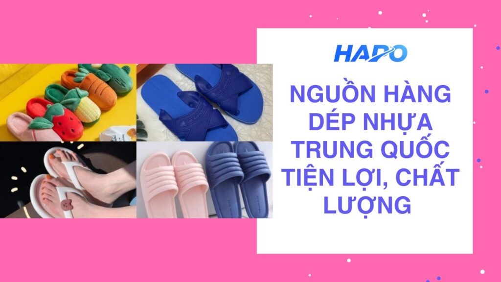 Nguồn hàng dép nhựa Trung Quốc tiện lợi, chất lượng 