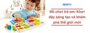 Đồ chơi trẻ em: Khơi dậy sáng tạo và khám phá thế giới mới