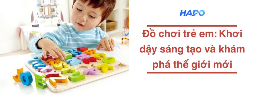 Đồ chơi trẻ em: Khơi dậy sáng tạo và khám phá thế giới mới