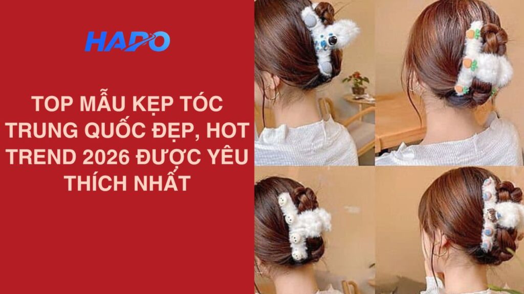 Top mẫu kẹp tóc Trung Quốc đẹp, hot trend 2026 được yêu thích nhất Top mẫu kẹp tóc Trung Quốc đẹp, hot trend 2026 được yêu thích nhất