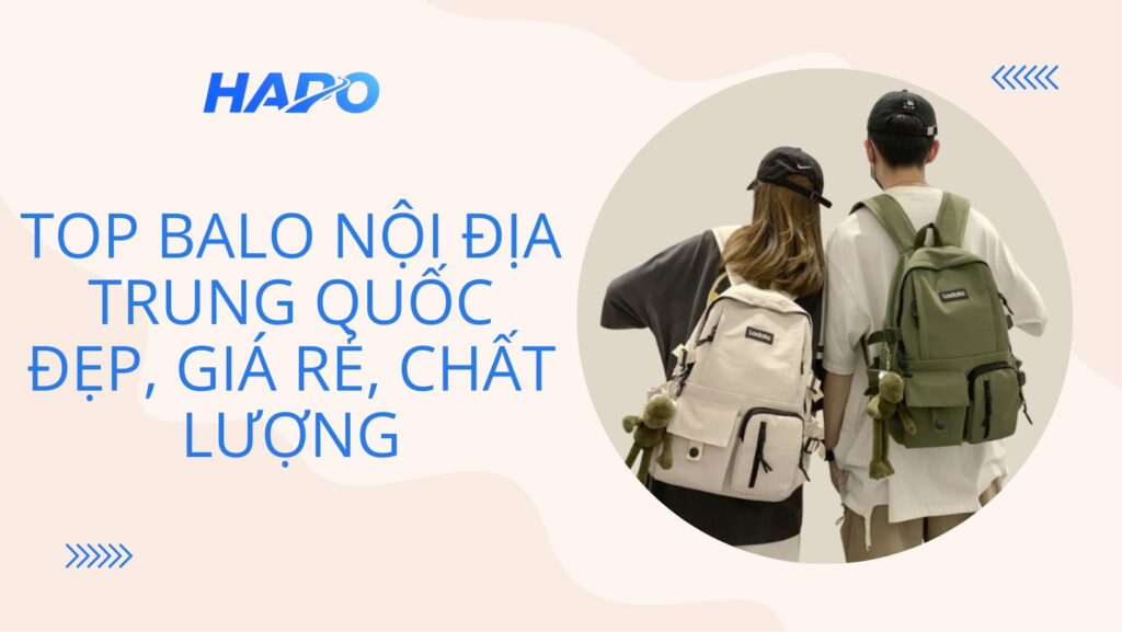 Top Balo Nội Địa Trung Quốc Đẹp, Giá Rẻ, Chất Lượng
