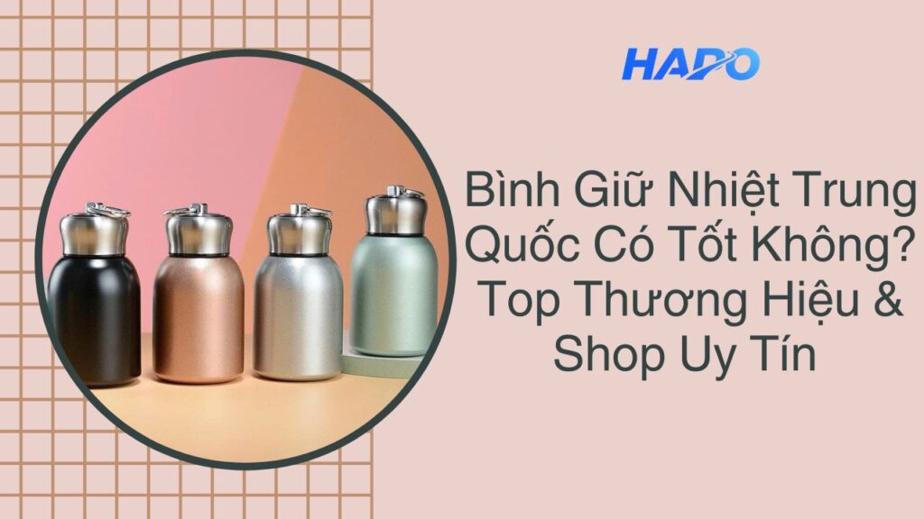 Bình Giữ Nhiệt Trung Quốc Có Tốt Không? Top Thương Hiệu & Shop Uy Tín Bình Giữ Nhiệt Trung Quốc Có Tốt Không? Top Thương Hiệu & Shop Uy Tín