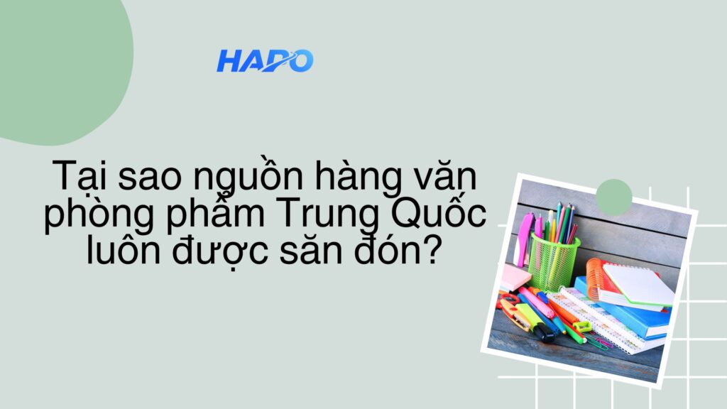 Tại sao nguồn hàng văn phòng phẩm Trung Quốc luôn được săn đón?