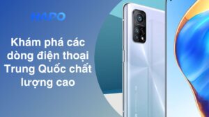 Khám phá các dòng điện thoại Trung Quốc chất lượng cao