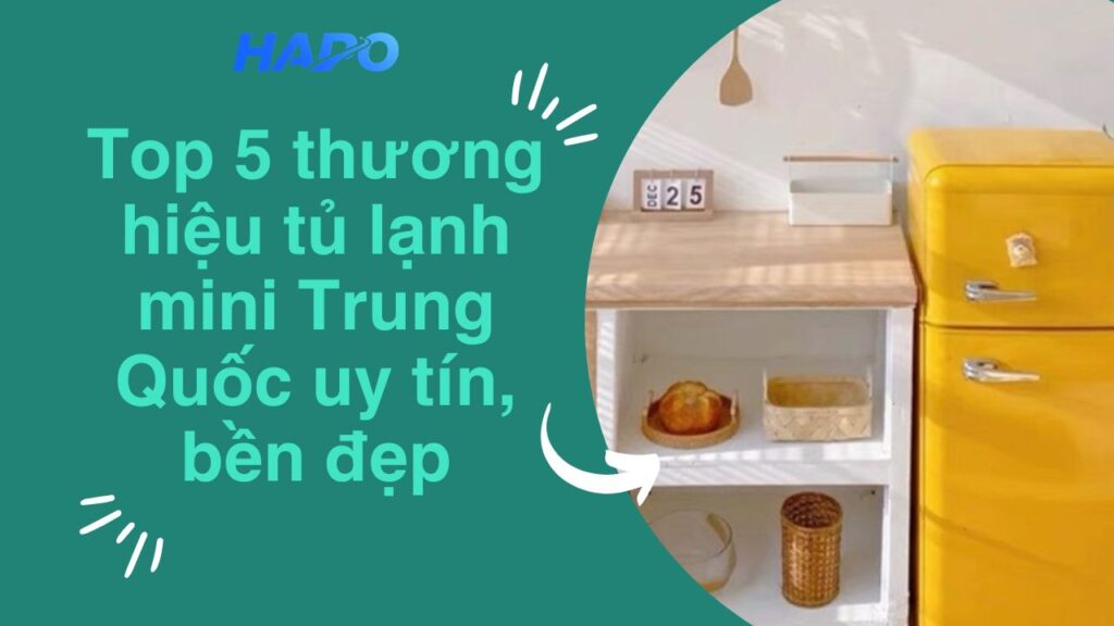 Top 5 thương hiệu tủ lạnh mini Trung Quốc uy tín, bền đẹp