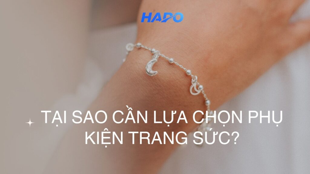 Tại sao cần lựa chọn phụ kiện trang sức?