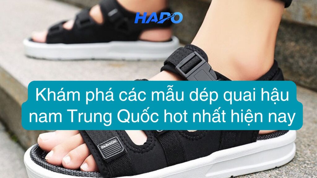 Khám phá các mẫu dép quai hậu nam Trung Quốc hot nhất hiện nay