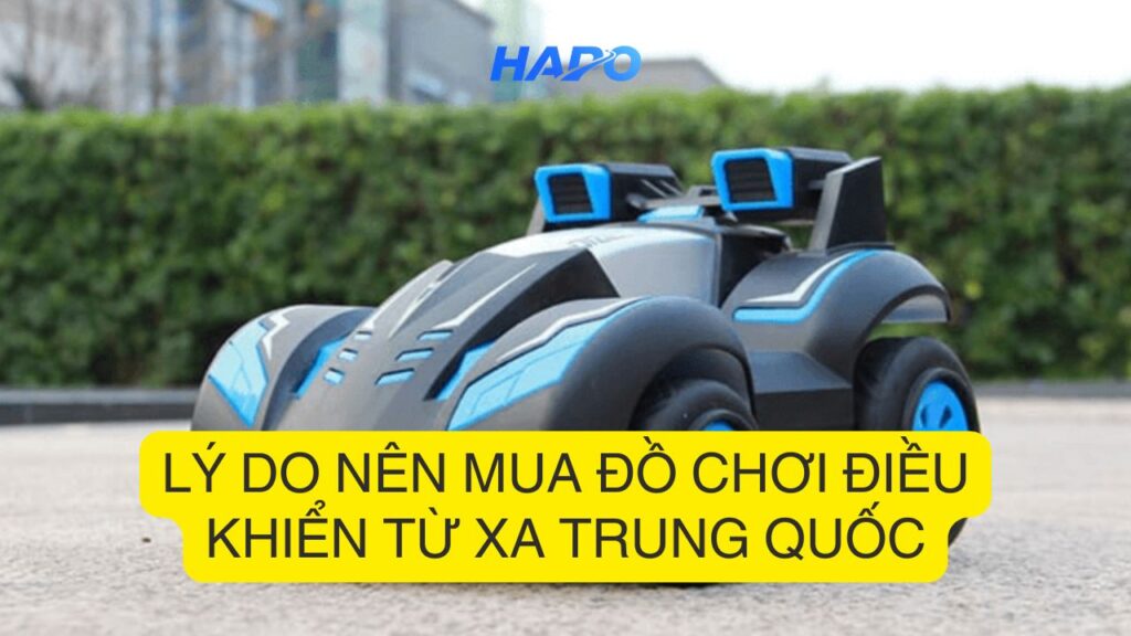 Lý do nên mua đồ chơi điều khiển từ xa Trung Quốc