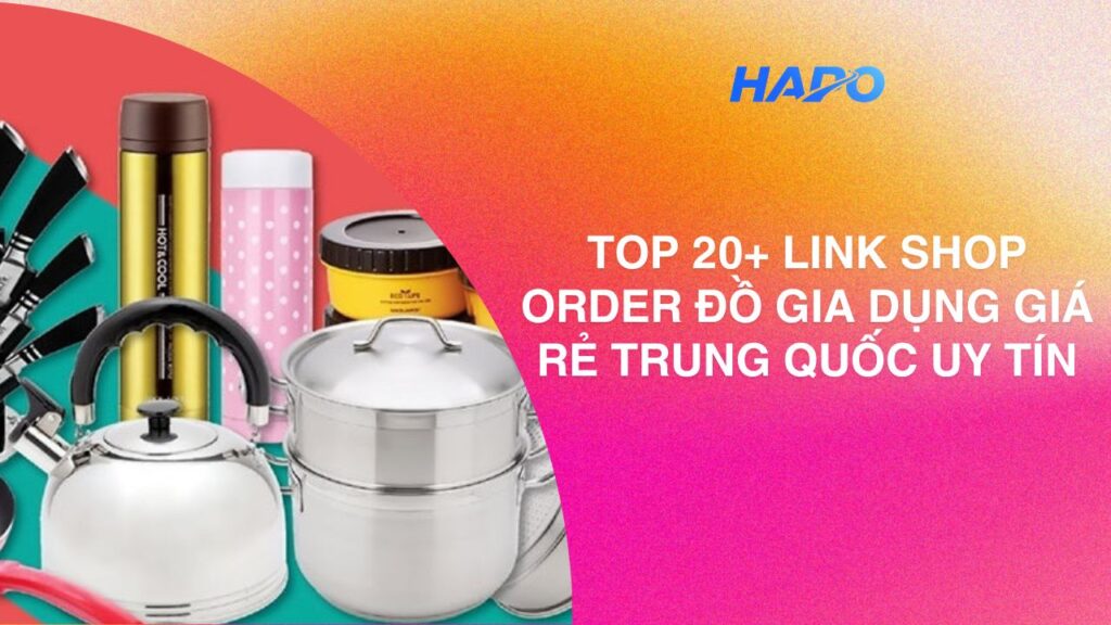 Top 20+ link shop order đồ gia dụng giá rẻ Trung Quốc uy tín