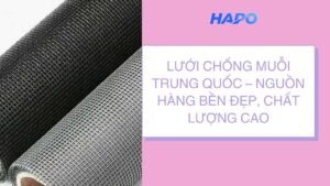 Lưới chống muỗi Trung Quốc – Nguồn hàng bền đẹp, chất lượng cao
