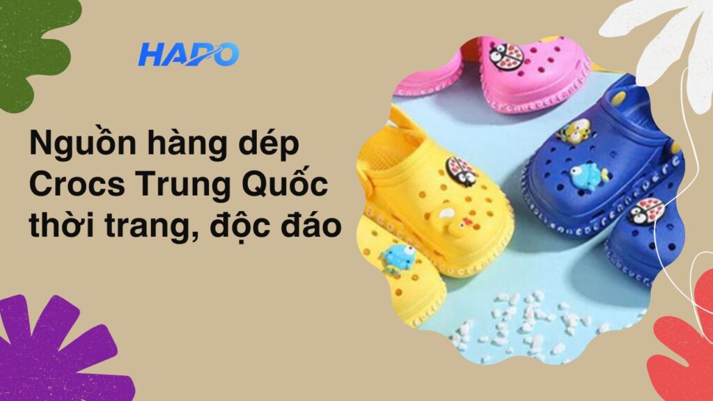 Nguồn hàng dép Crocs Trung Quốc thời trang, độc đáo 