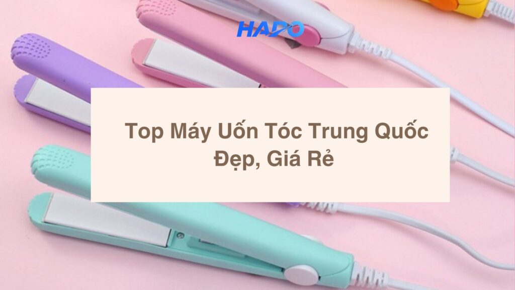 Top Máy Uốn Tóc Trung Quốc Đẹp, Giá Rẻ