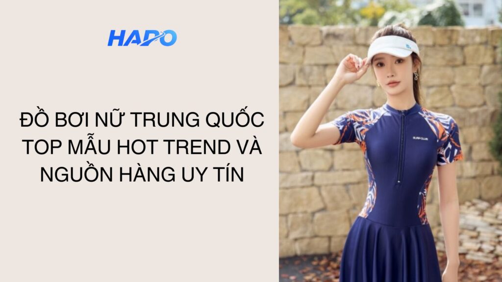 Đồ bơi nữ Trung Quốc: Top mẫu hot trend và nguồn hàng uy tín