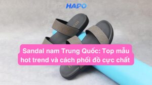 Sandal nam Trung Quốc: Top mẫu hot trend và cách phối đồ cực chất