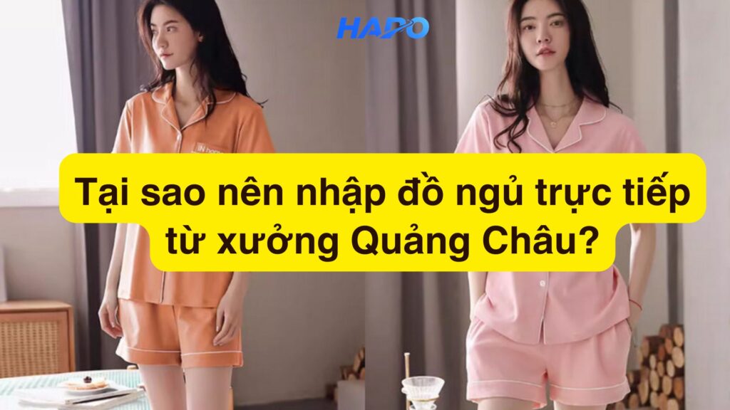 Tại sao nên nhập đồ ngủ trực tiếp từ xưởng Quảng Châu?