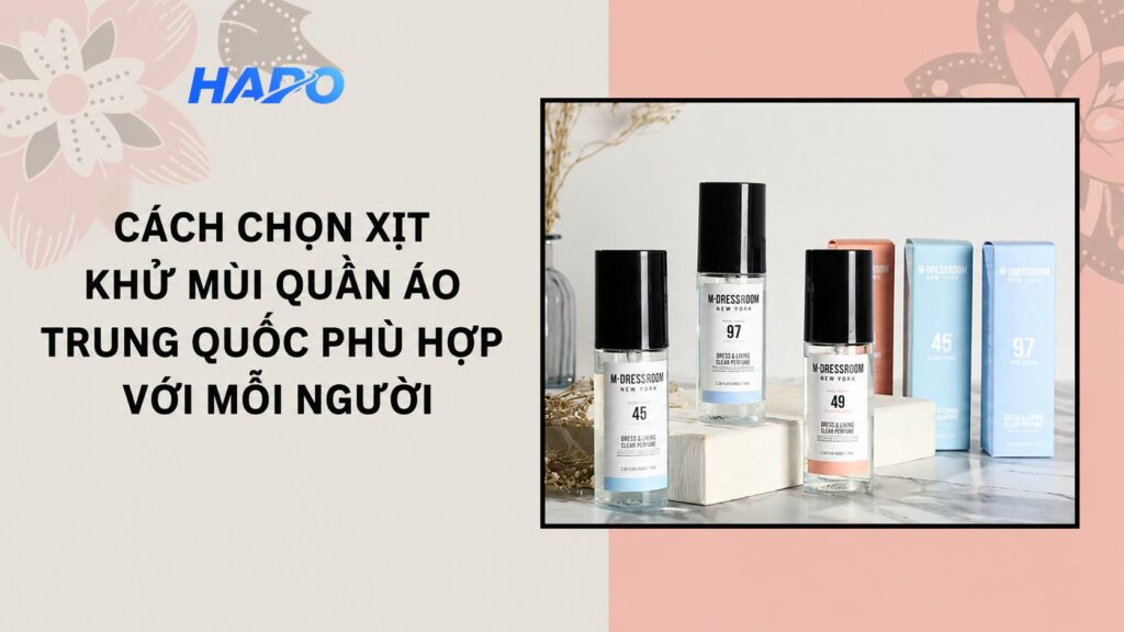 Xịt khử mùi quần áo Trung Quốc: Gợi ý cách chọn và địa chỉ mua Cách chọn xịt khử mùi quần áo Trung Quốc phù hợp với mỗi người